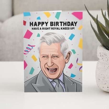 King Charles Royal Knees Up Funny Birthday Card
