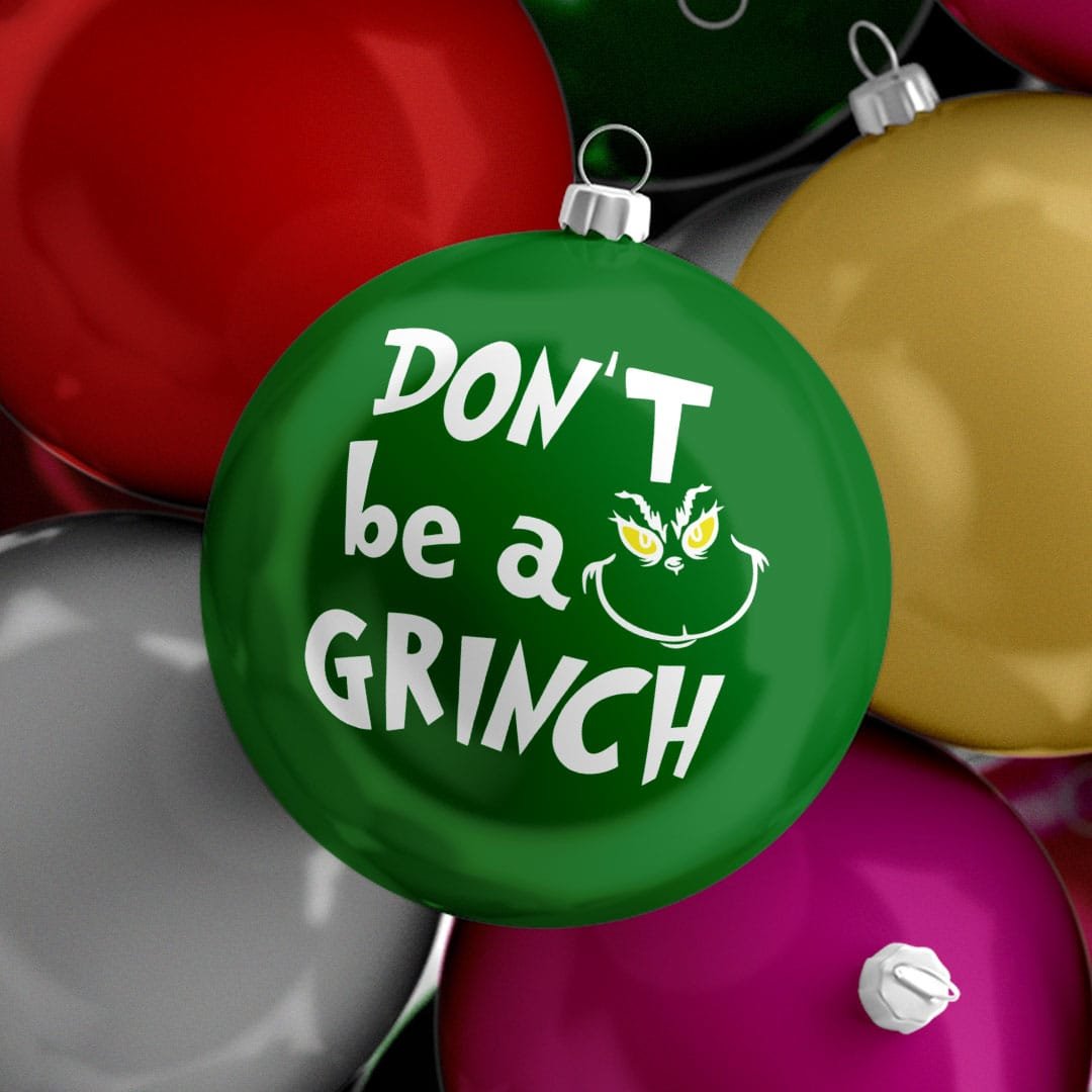 Don’t Be a Grinch Funny Christmas Bauble